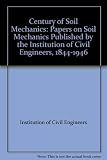 A century of soil mechanics : classic papers on soil mechanics published by the Institution of Civil Engineers, 1844-1946