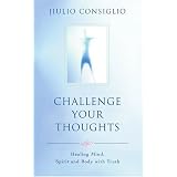 Challenge Your Thoughts: Healing Mind, Spirit and Body with Truthby Jiulio Consiglio