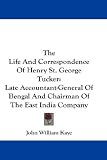 The Life And Correspondence Of Henry St. George Tucker: Late Accountant-General Of Bengal And Chairman Of The East India Company