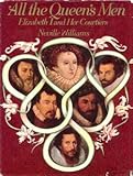 All the Queen's men : Elizabeth I and her courtiers