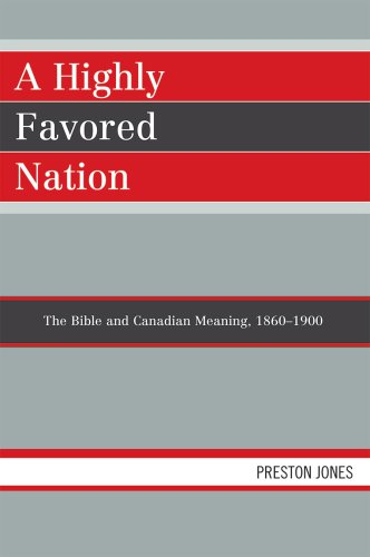 A Highly Favored Nation: The Bible and Canadian Meaning, 1860D1900