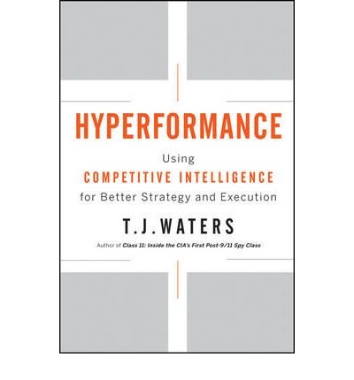 [(Hyperformance: Using Competitive Intelligence for Better Strategy and Execution )] [Author: T. J. Waters] [Mar-2010]