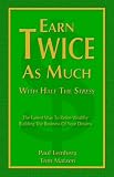 Earn Twice as Much with Half the Stress