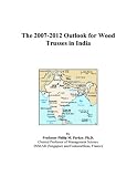 The 2007-2012 Outlook for Wood Trusses in India