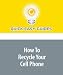 How To Recycle Your Cell Phone How To Recycle Your Cell Phone