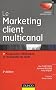 Le marketing client multicanal - 3�me �dition - Prospection, fid�lisation et reconqu�te du client