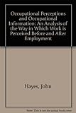 Occupational perceptions and occupational information : an analysis of the way in which work is perceived before and after employment and its implications for occupational choice