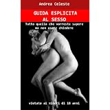 "GUIDA ESPLICITA AL SESSO" - Tutto quello che vorreste sapere ma non osate chiederedi Andrea Celeste