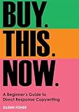 Buy This Now: A Beginner's Guide to Direct Response Copywriting