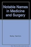Bailey and Bishop's notable names in medicine and surgery