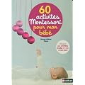 60 activit�s Montessori pour mon b�b� : Pr�parer son univers, l'�veiller et l'aider � faire seul