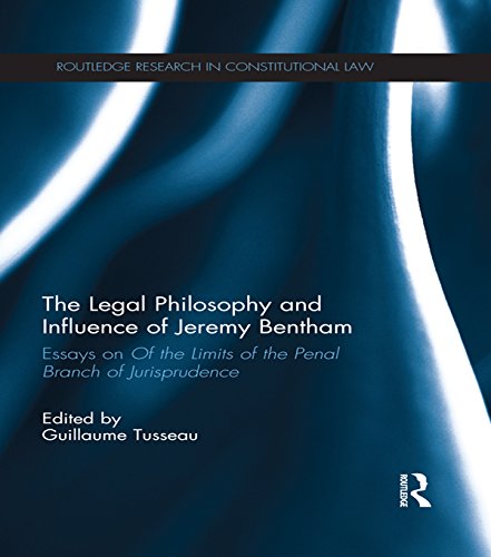 The Legal Philosophy and Influence of Jeremy Bentham: Essays on 'Of the Limits of the Penal Branch of Jurisprudence' (Routledge Research in Constitutional Law)