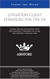 Litigation Client Strategies for the UK: Leading Lawyers on Building Trust and Credibility, Preparing the Claim, and Assessing Financial Risks (Inside the Minds)
