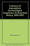 A century of international dermatological congresses : an illustrated history, 1889-1992