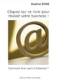 Cliquez Sur Ce Livre pour R�ussir Votre Business - Comment Tirer Parti d'Internet