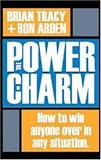 The Power of Charm: How to Win Anyone over in Any Situation