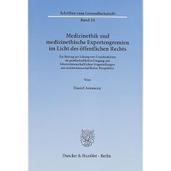 Medizinethik und medizinethische Expertengremien im Licht des �ffentlichen Rechts: Ein Beitrag zur L�sung von Unsicherheiten im gesellschaftlichen ... aus rechtswissenschaftlicher Perspektive