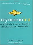 Oxymoronica: Paradoxical Wit and Wisdom From History s Greatest Wordsmiths