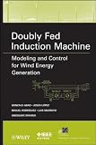 Doubly Fed Induction Machine: Modeling and Control for Wind Energy Generation Applications (IEEE Press Series on Power Engineering)