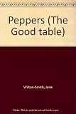 Peppers : a miscellany of gastronomic and horticultural information and therapeutic remedies