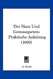 Der Haus Und Gemusegarten: Praktische Anleitung (1890)