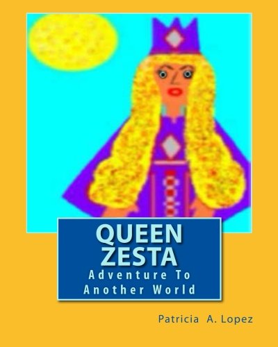 Book: Queen Zesta - Adventure To Another World by Patricia A. Lopez