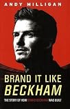 Brand it like Beckham : the story of how brand Beckham was built