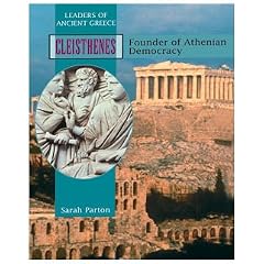 Cleisthenes: Founder of Athenian Democracy (Leaders of Ancient Greece)