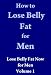 How to Lose Belly Fat for Men: Lose Belly Fat Now for Men Volume 1