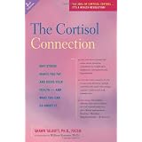 The Cortisol Connection: Why Stress Makes You Fat and Ruins Your Health - And What You Can Do About It ~ Shawn M. Talbott