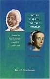 To Be Useful to the World: Women in Revolutionary America, 1740-1790