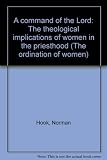 A command of the Lord : the theological implications of women in the priesthood