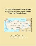 The 2007 Import and Export Market for Non-Refractory Ceramic Bricks, Tiles, and Pipes in Turkey