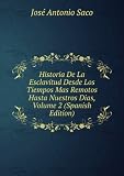 Historia De La Esclavitud Desde Los Tiempos Mas Remotos Hasta Nuestros Dias, Volume 2 (Spanish Edition)