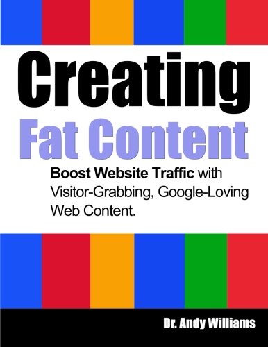 Creating Fat Content: Boost Website Traffic with Visitor-Grabbing, Google-Loving Web Content (Webmaster Series) (Volume 7)