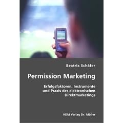 Permission Marketing: Erfolgsfaktoren, Instrumente und Praxis des elektronischen Direktmarketings