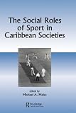 Social Roles of Sport in Caribbean Societies (Caribbean Studies, Vol 9)