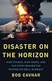 Disaster on the Horizon: High Stakes, High Risks, and the Story Behind the Deepwater Well Blowout