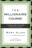 The Millionaire Course: A Visionary Plan for Creating the Life of Your Dreams
