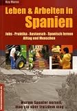 Leben & Arbeiten in Spanien - Jobs, Praktika, Austausch, Spanisch lernen: Alltag und Menschen - Warum Spanier nerven, man sie aber trotzdem mag ... - Kay Marco, Georg Beckmann