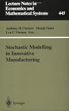 Stochastic Modelling in Innovative Manufacturing: Proceedings, Cambridge, U.K., July 21-22, 1995 (Lecture Notes in Economics and Mathematical Systems)