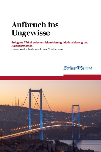 Aufbruch ins Ungewisse: Erdogans Türkei zwischen Modernisierung, Islamisierung und Jugendprotesten (Berliner Zeitung E-Books 6) (German Edition)