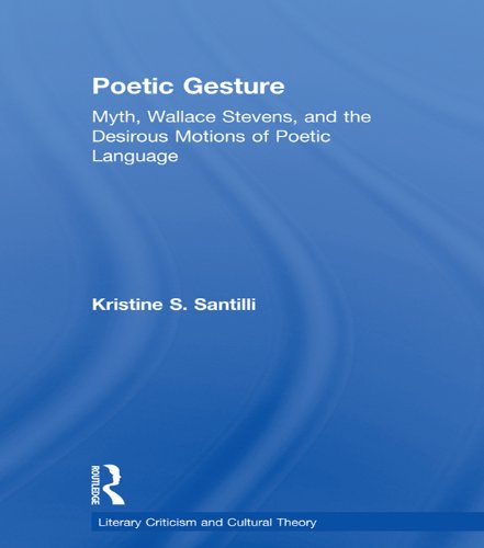 Poetic Gesture: Myth, Wallace Stevens, and the Desirous Motions of Poetic Language (Literary Criticism and Cultural Theory)