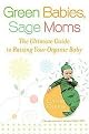 Green Babies, Sage Moms (The Ultimate Guide to Raising Your Organic Baby) (Paperback)