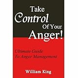 Take Control Of Your Anger! Ultimate Guide To Anger Management