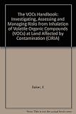 The VOCs handbook : investigating, assessing and managing risks from inhalation of VOCs at land affected by contamination