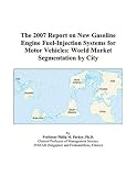 The 2007 Report on New Gasoline Engine Fuel-Injection Systems for Motor Vehicles: World Market Segmentation by City