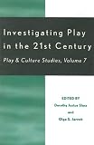 Investigating Play in the 21st Century: Play & Culture Studies, Volume 7 Olga S. Jarrett