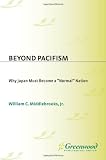 Beyond Pacifism: Why Japan Must Become a Normal Nation (PSI Reports)
