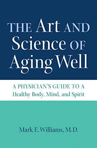 The Art and Science of Aging Well: A Physician's Guide to a Healthy Body, Mind, and Spirit